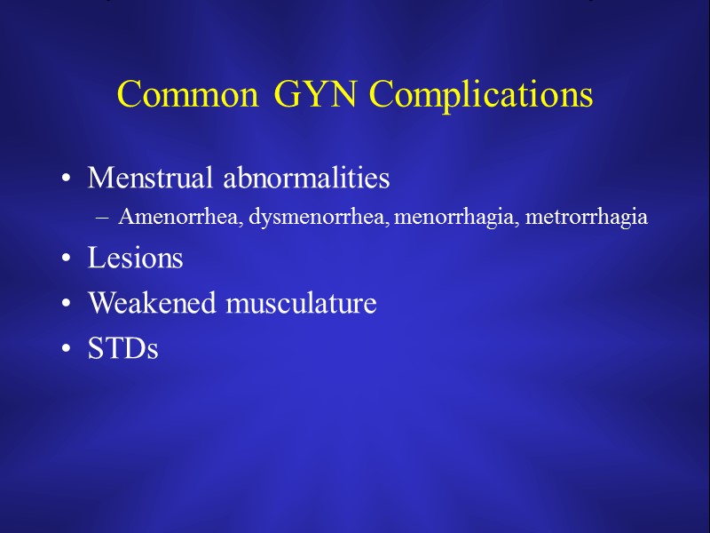 Common GYN Complications Menstrual abnormalities Amenorrhea, dysmenorrhea, menorrhagia, metrorrhagia Lesions Weakened musculature STDs